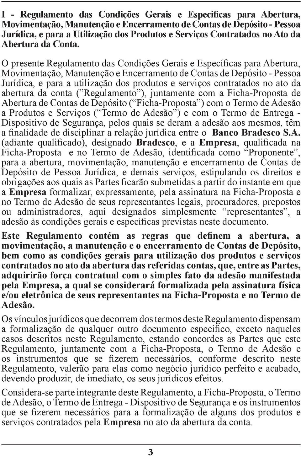 O presente Regulamento das Condições Gerais e Específicas para Abertura, Movimentação, Manutenção e Encerramento de Contas de Depósito - Pessoa Jurídica, e para a utilização dos produtos e serviços