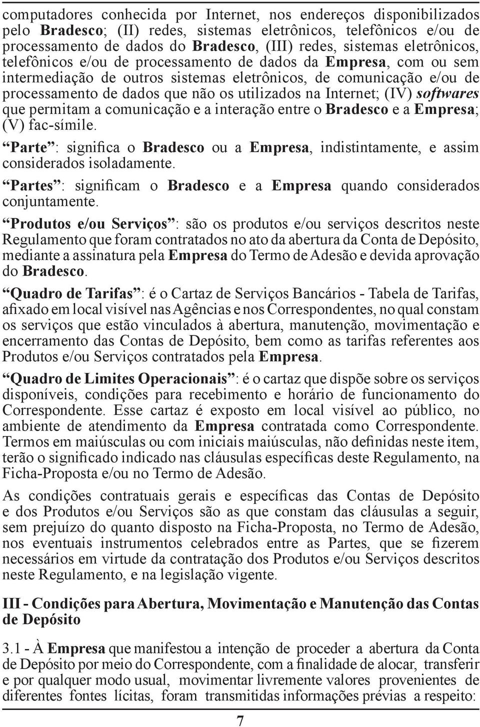 Internet; (IV) softwares que permitam a comunicação e a interação entre o Bradesco e a Empresa; (V) fac-símile.