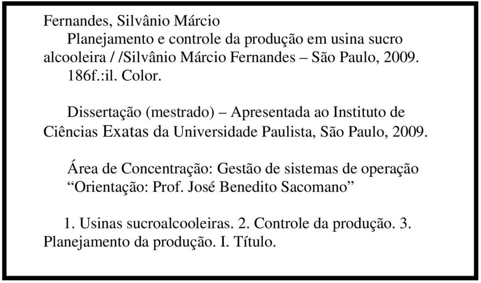 Dissertação (mestrado) Apresentada ao Instituto de Ciências Exatas da Universidade Paulista, São Paulo, 2009.