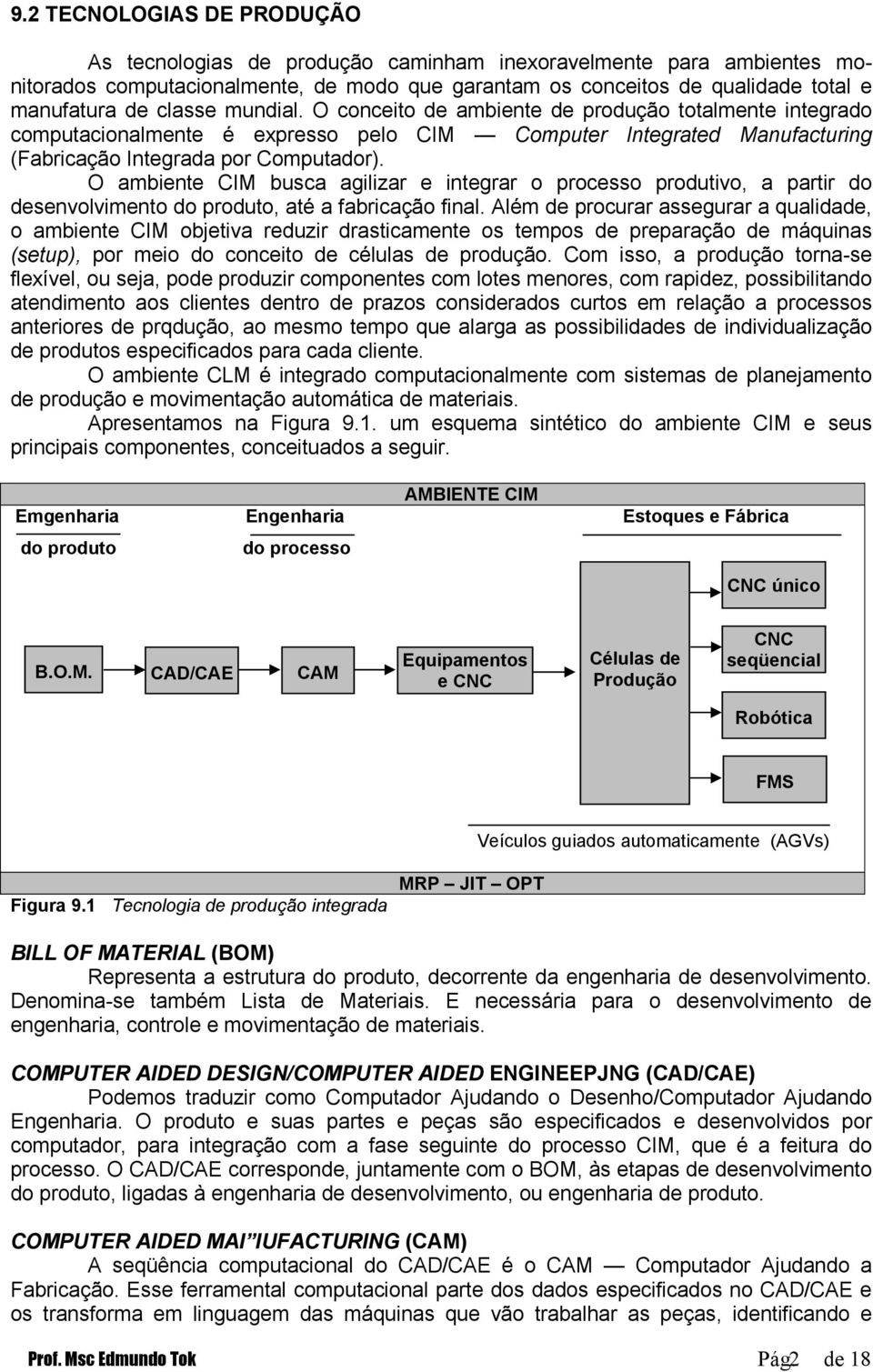 O ambiente CIM busca agilizar e integrar o processo produtivo, a partir do desenvolvimento do produto, até a fabricação final.