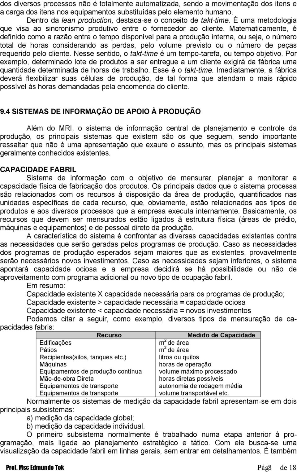 Matematicamente, é definido como a razão entre o tempo disponível para a produção interna, ou seja, o número total de horas considerando as perdas, pelo volume previsto ou o número de peças requerido