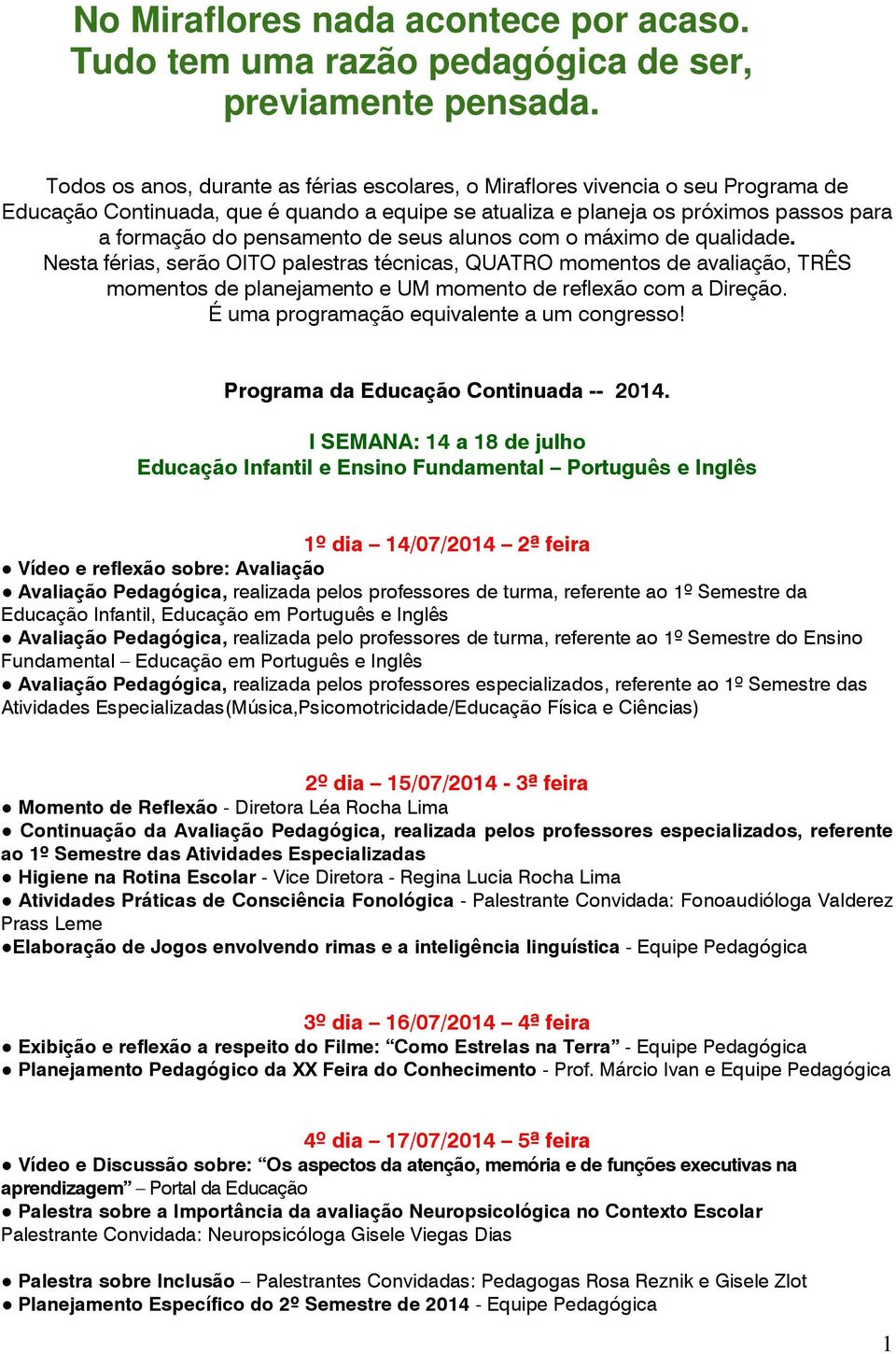 de seus alunos com o máximo de qualidade. Nesta férias, serão OITO palestras técnicas, QUATRO momentos de avaliação, TRÊS momentos de planejamento e UM momento de reflexão com a Direção.