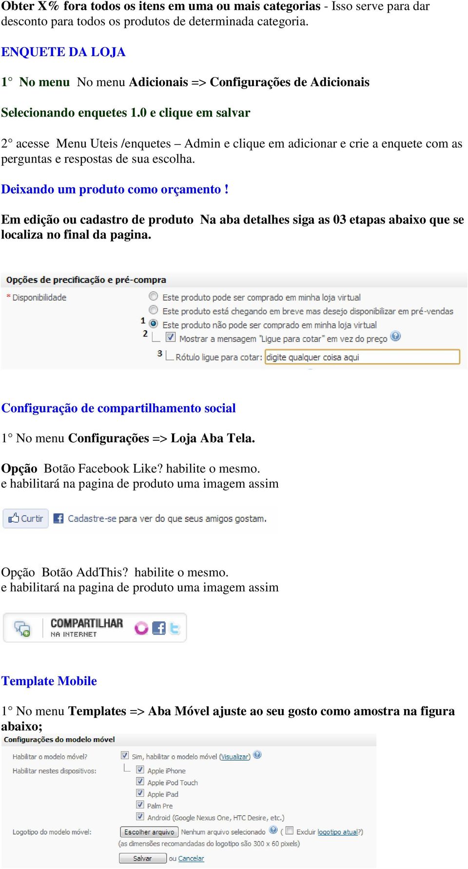 0 e clique em salvar 2 acesse Menu Uteis /enquetes Admin e clique em adicionar e crie a enquete com as perguntas e respostas de sua escolha. Deixando um produto como orçamento!