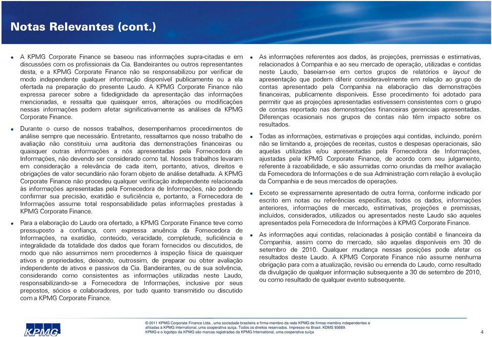 preparação do presente Laudo. A KPMG Corporate Finance não expressa parecer sobre a fidedignidade da apresentação das informações financeiras, publicamente disponíveis.