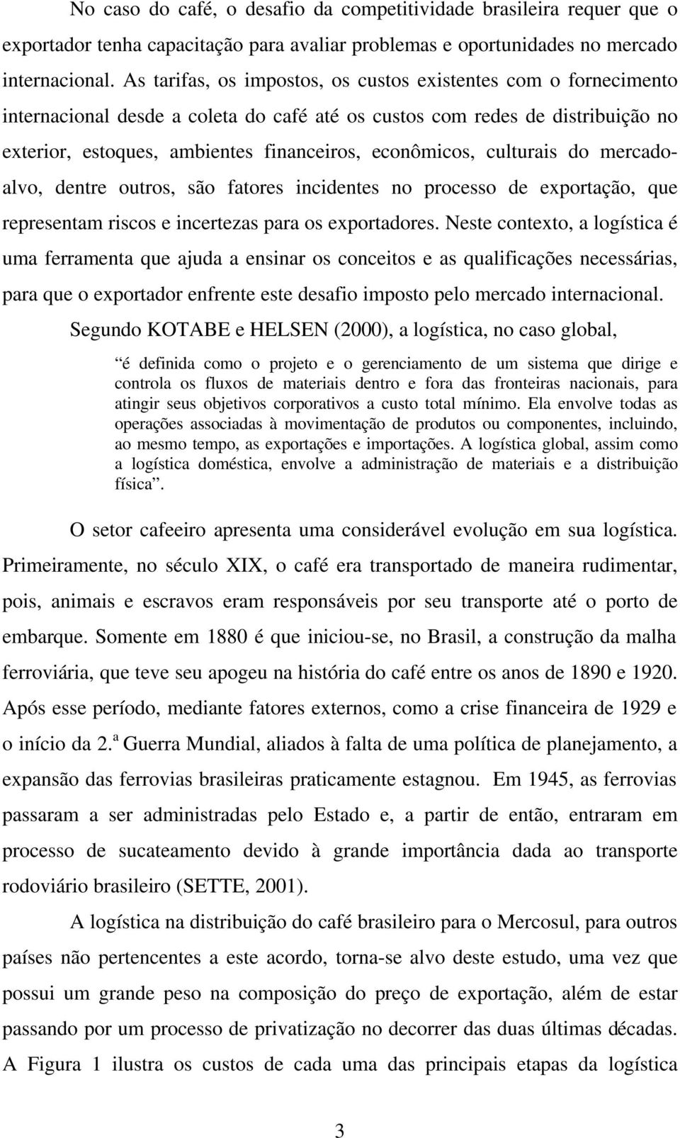 culturais do mercadoalvo, dentre outros, são fatores incidentes no processo de exportação, que representam riscos e incertezas para os exportadores.