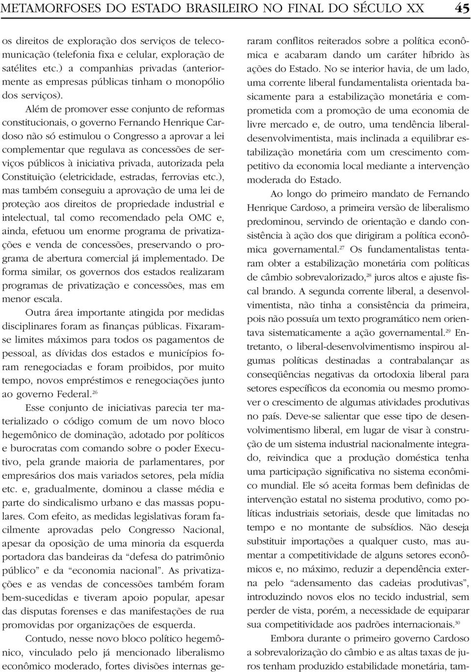 Além de promover esse conjunto de reformas constitucionais, o governo Fernando Henrique Cardoso não só estimulou o Congresso a aprovar a lei complementar que regulava as concessões de serviços