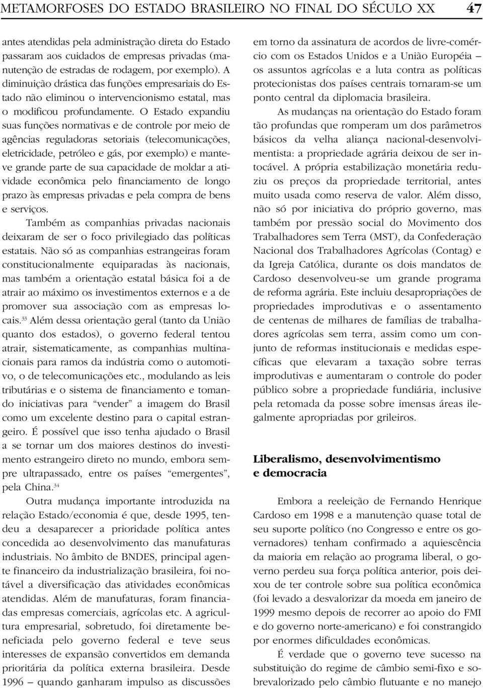 O Estado expandiu suas funções normativas e de controle por meio de agências reguladoras setoriais (telecomunicações, eletricidade, petróleo e gás, por exemplo) e manteve grande parte de sua