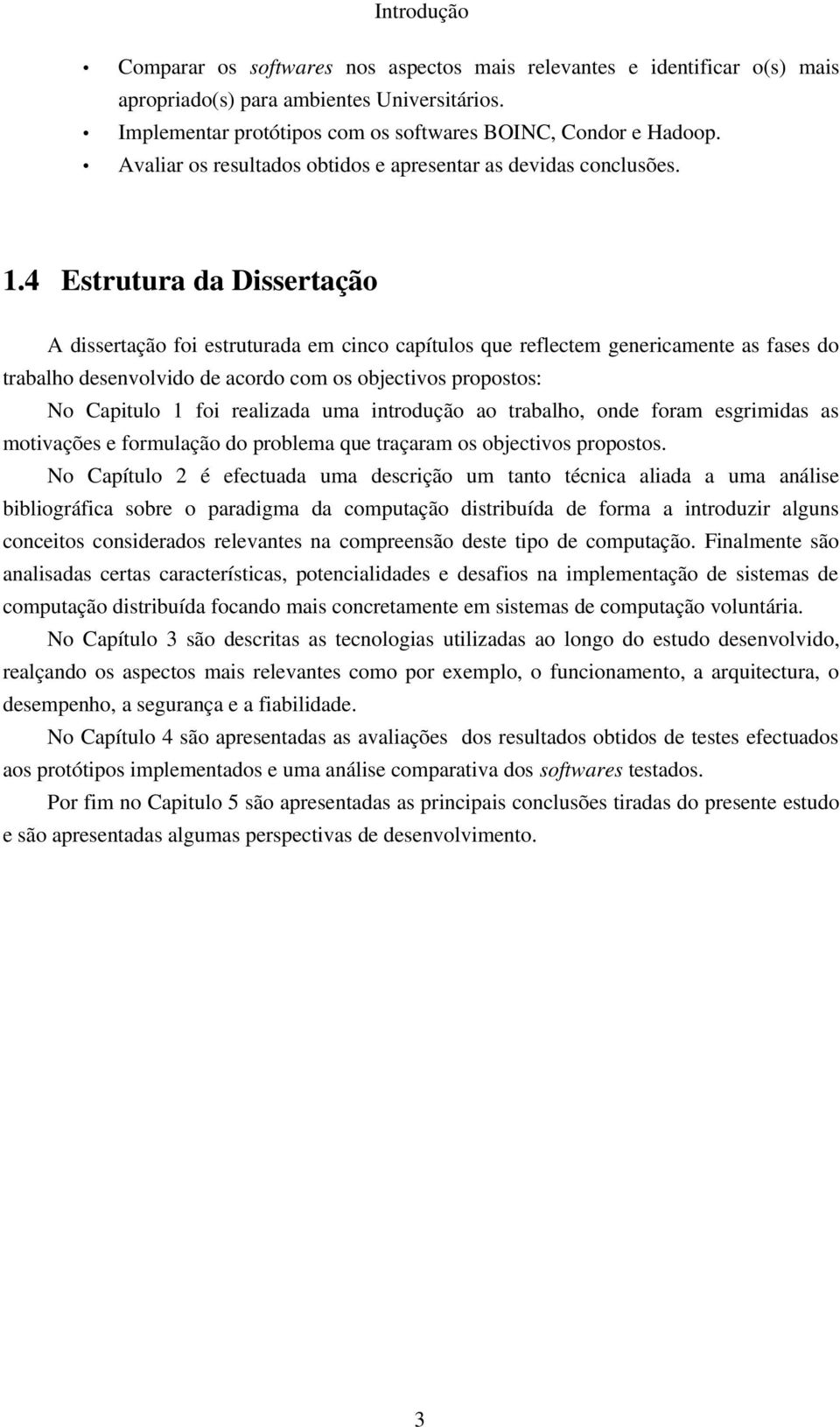 4 Estrutura da Dissertação A dissertação foi estruturada em cinco capítulos que reflectem genericamente as fases do trabalho desenvolvido de acordo com os objectivos propostos: No Capitulo 1 foi