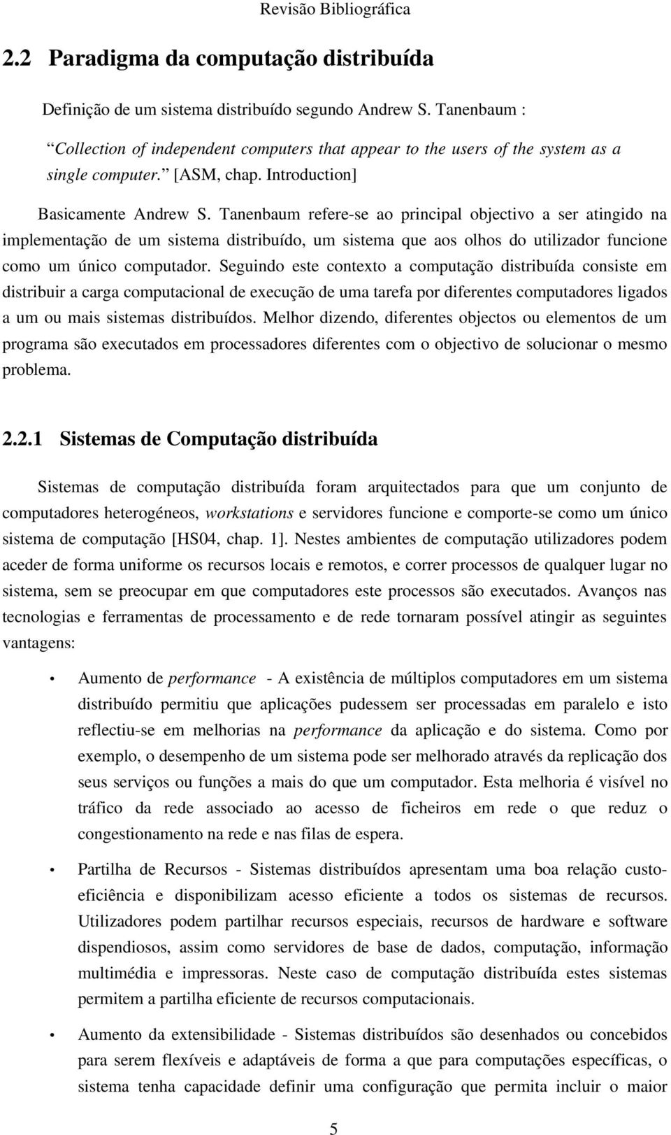 Tanenbaum refere-se ao principal objectivo a ser atingido na implementação de um sistema distribuído, um sistema que aos olhos do utilizador funcione como um único computador.