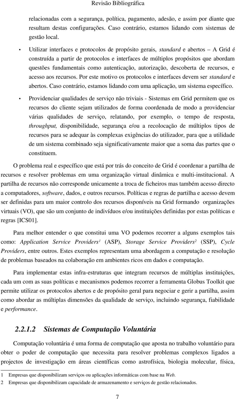 autenticação, autorização, descoberta de recursos, e acesso aos recursos. Por este motivo os protocolos e interfaces devem ser standard e abertos.