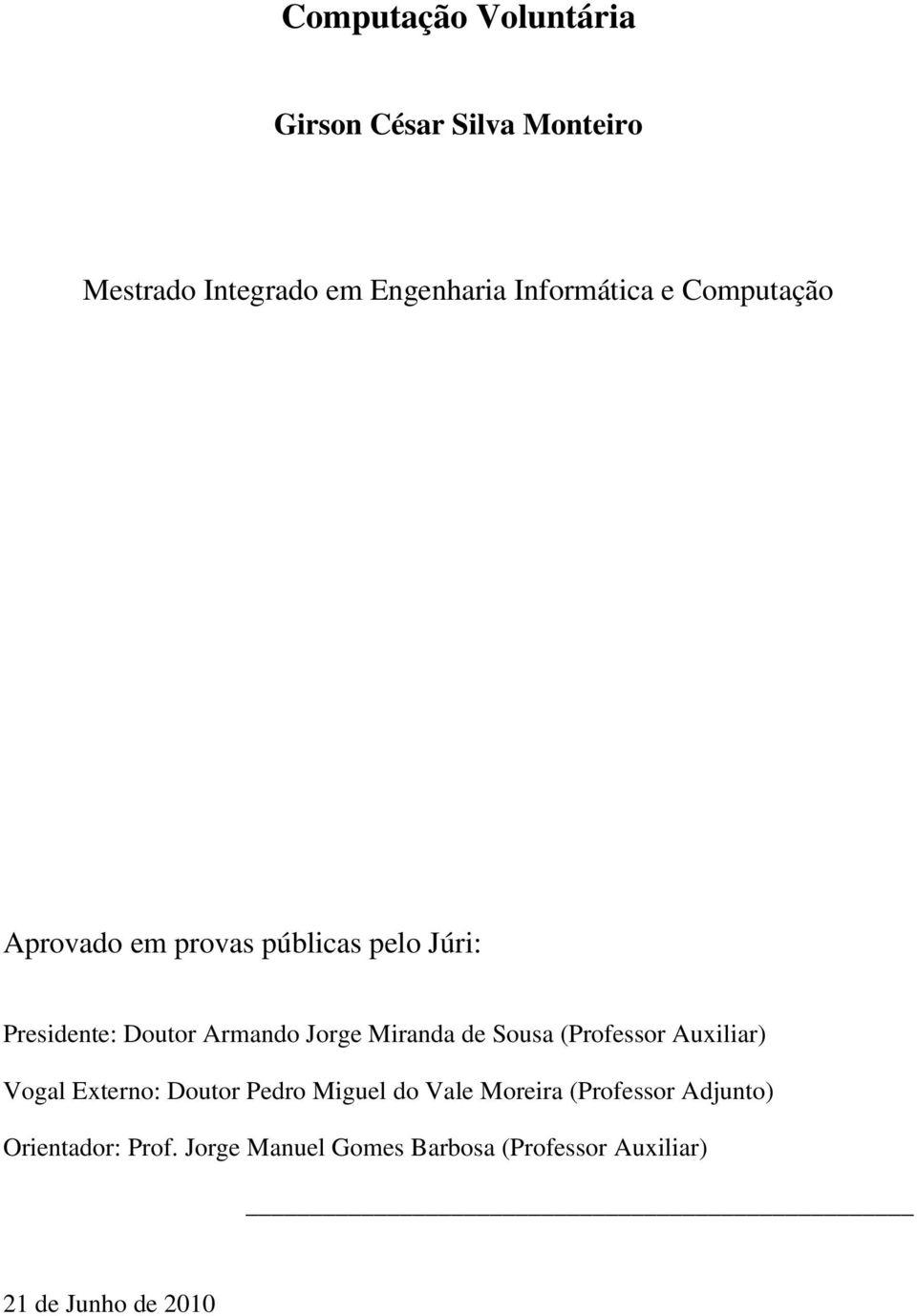 Jorge Miranda de Sousa (Professor Auxiliar) Vogal Externo: Doutor Pedro Miguel do Vale