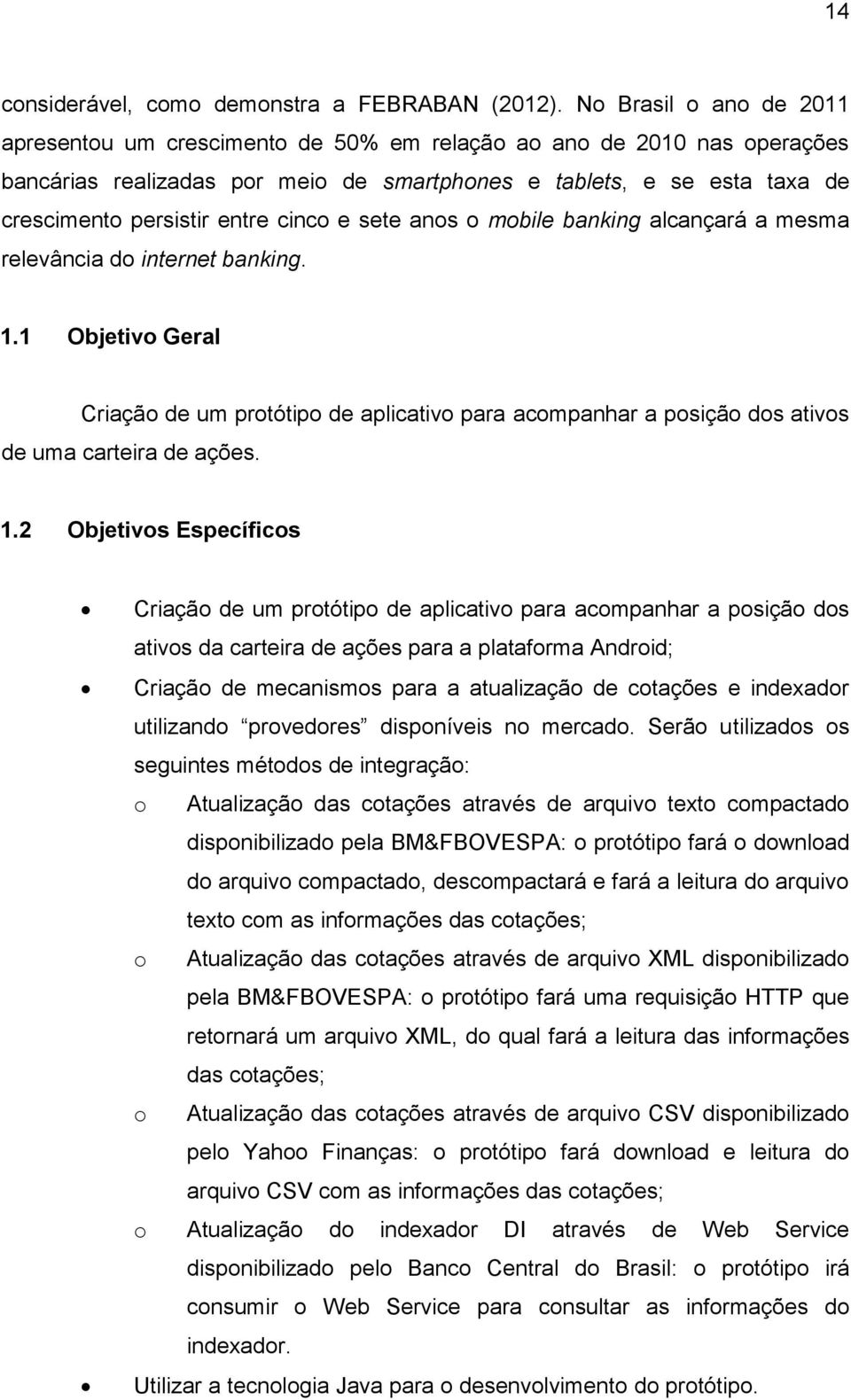 cinco e sete anos o mobile banking alcançará a mesma relevância do internet banking. 1.