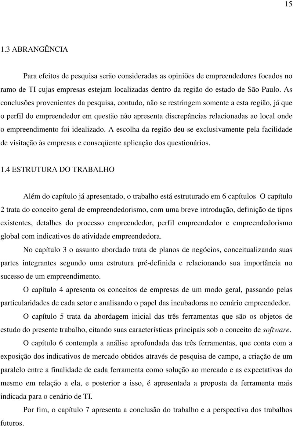 empreendimento foi idealizado. A escolha da região deu-se exclusivamente pela facilidade de visitação às empresas e conseqüente aplicação dos questionários. 1.