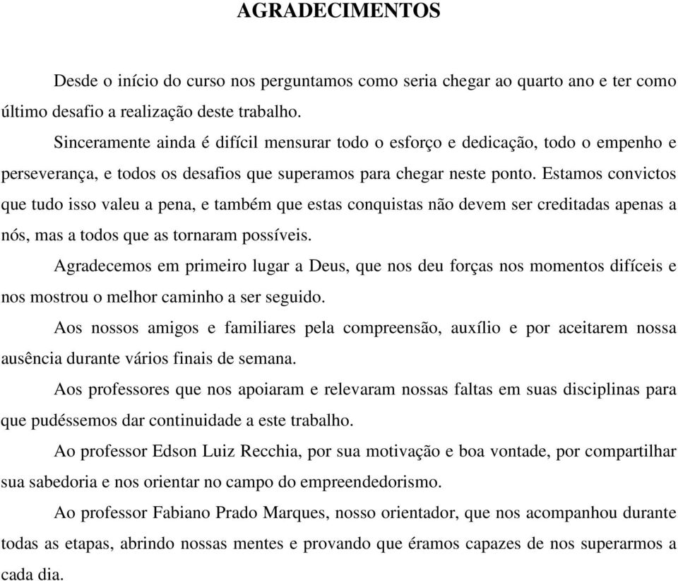 Estamos convictos que tudo isso valeu a pena, e também que estas conquistas não devem ser creditadas apenas a nós, mas a todos que as tornaram possíveis.