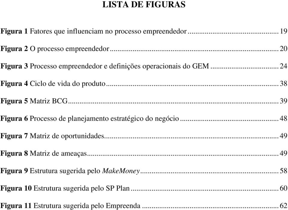 .. 39 Figura 6 Processo de planejamento estratégico do negócio... 48 Figura 7 Matriz de oportunidades... 49 Figura 8 Matriz de ameaças.