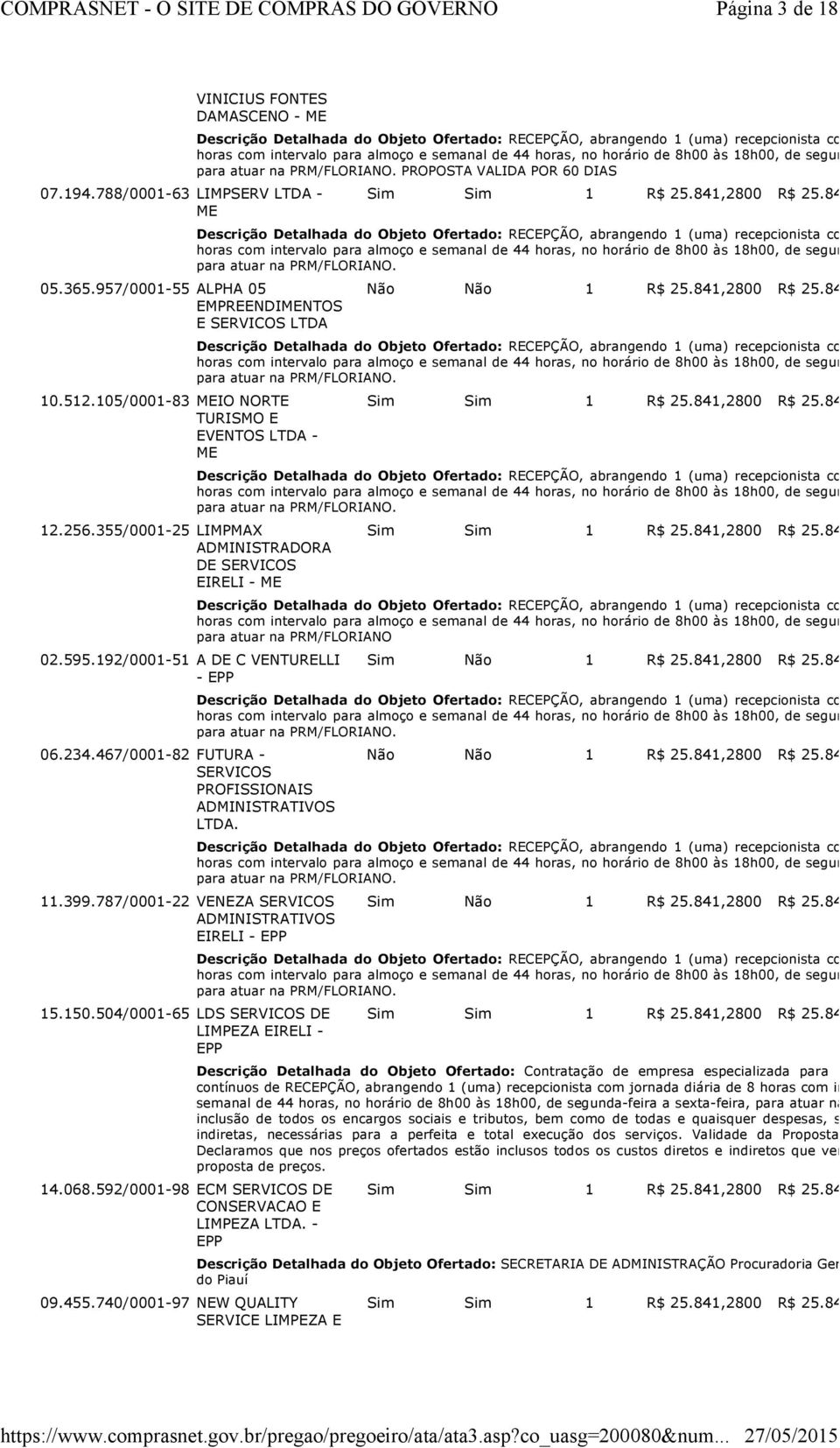 192/0001-51 A DE C VENTURELLI - 06.234.467/0001-82 FUTURA - SERVICOS PROFISSIONAIS ADMINISTRATIVOS LTDA. 11.399.787/0001-22 VENEZA SERVICOS ADMINISTRATIVOS EIRELI - 15.150.