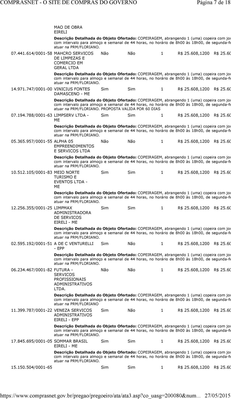 957/0001-55 ALPHA 05 EMPREENDIMENTOS E SERVICOS LTDA 10.512.105/0001-83 MEIO NORTE TURISMO E EVENTOS LTDA - ME 12.256.355/0001-25 LIMPMAX ADMINISTRADORA DE SERVICOS EIRELI - ME 02.595.