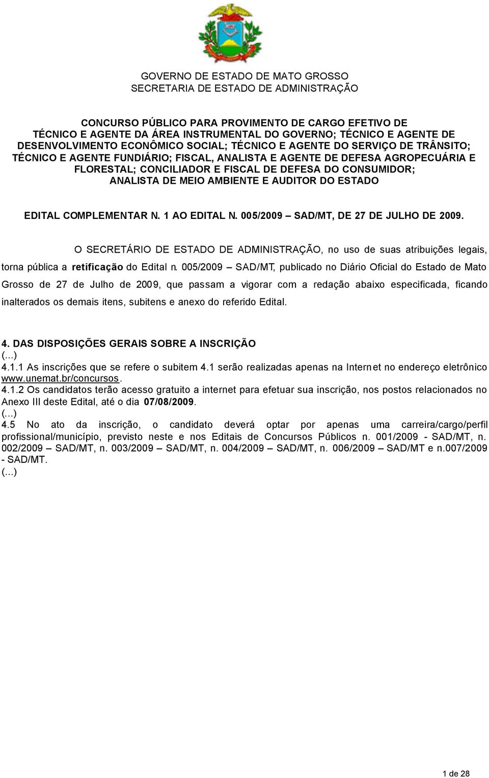 CONSUMIDOR; ANALISTA DE MEIO AMBIENTE E AUDITOR DO ESTADO EDITAL COMPLEMENTAR N. 1 AO EDITAL N. 005/2009 SAD/MT, DE 27 DE JULHO DE 2009.