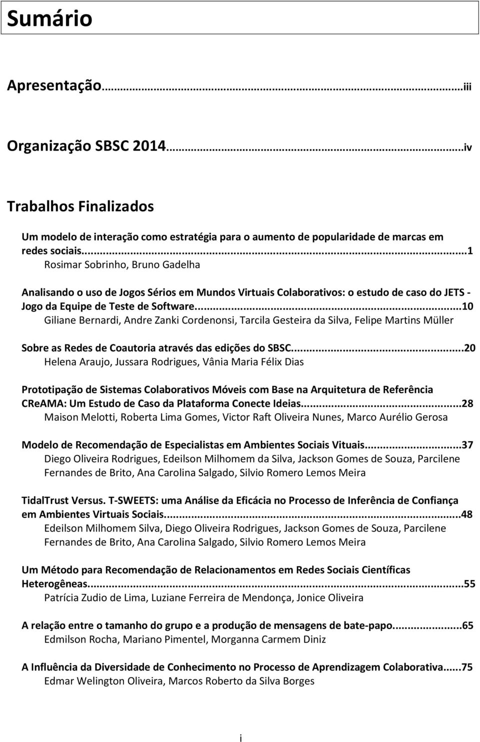 ..10 Giliane Bernardi, Andre Zanki Cordenonsi, Tarcila Gesteira da Silva, Felipe Martins Müller Sobre as Redes de Coautoria através das edições do SBSC.