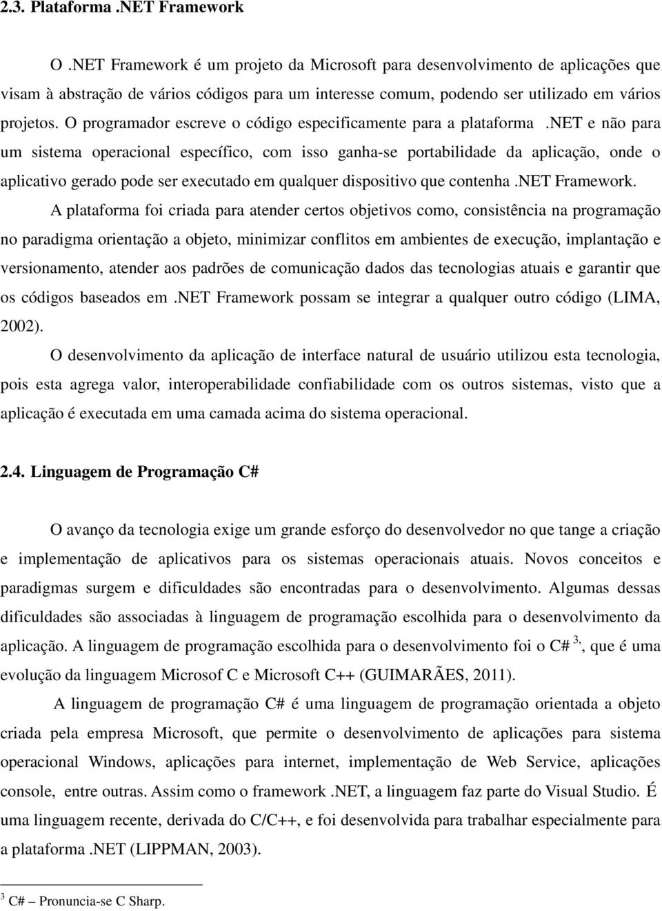 O programador escreve o código especificamente para a plataforma.