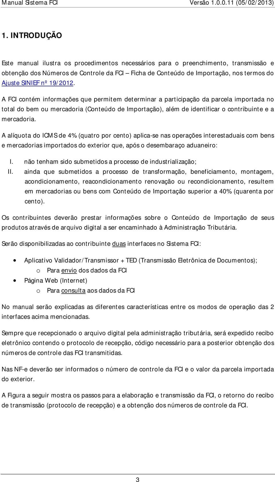 A FCI contém informações que permitem determinar a participação da parcela importada no total do bem ou mercadoria (Conteúdo de Importação), além de identificar o contribuinte e a mercadoria.