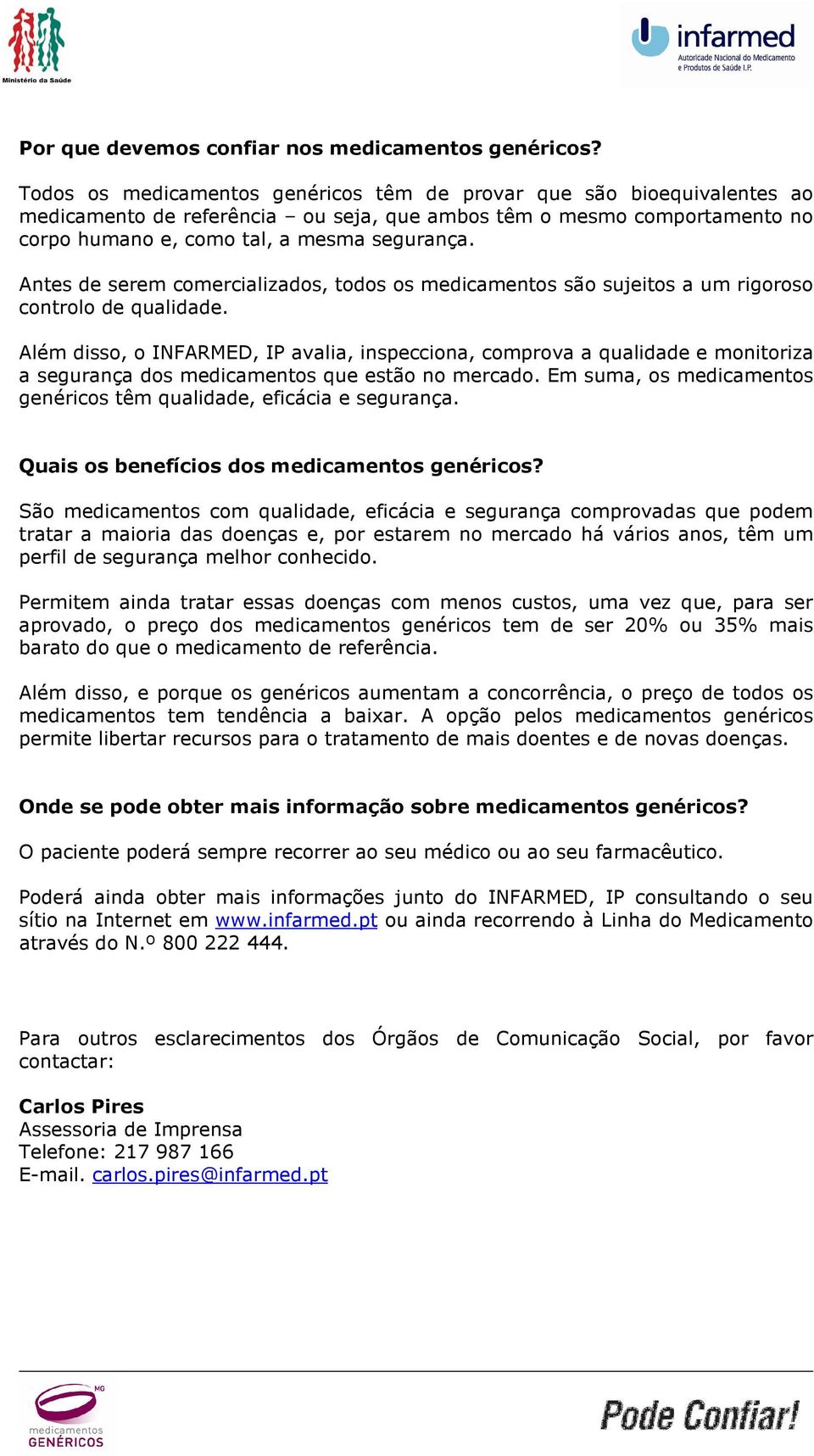 Antes de serem comercializados, todos os medicamentos são sujeitos a um rigoroso controlo de qualidade.