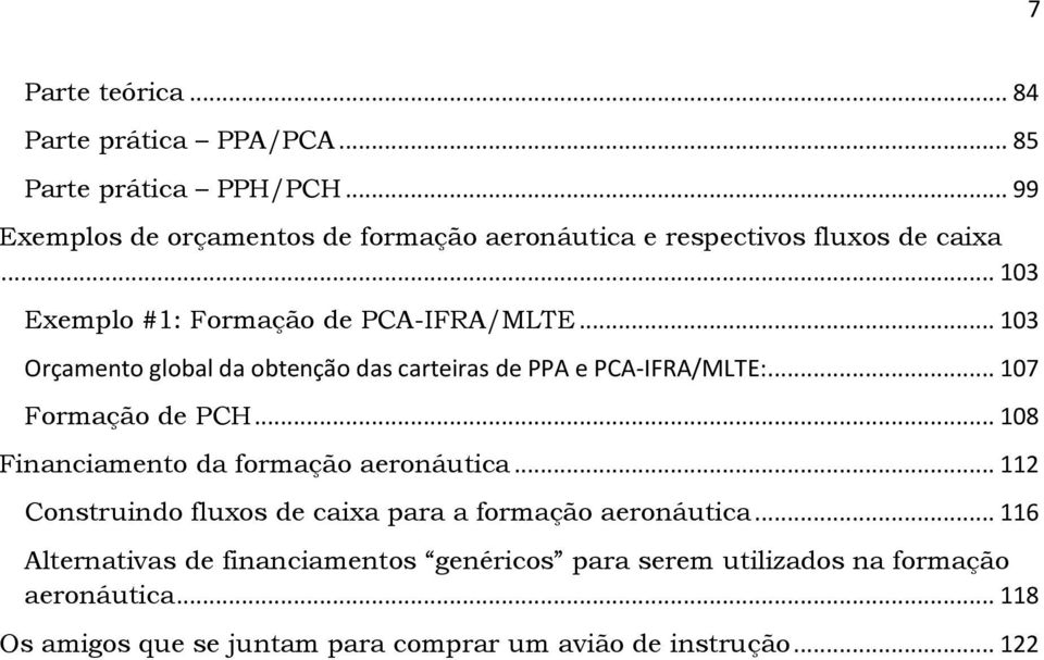 .. 103 Orçamento global da obtenção das carteiras de PPA e PCA-IFRA/MLTE:... 107 Formação de PCH... 108 Financiamento da formação aeronáutica.