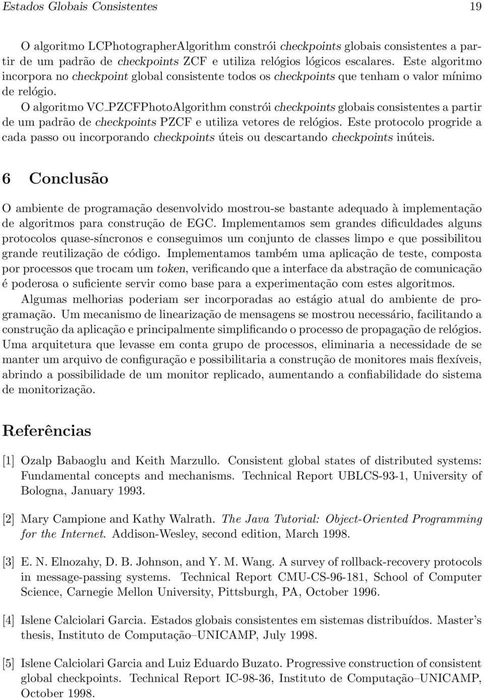 O algoritmo VC PZCFPhotoAlgorithm constrói checkpoints globais consistentes a partir de um padrão de checkpoints PZCF e utiliza vetores de relógios.