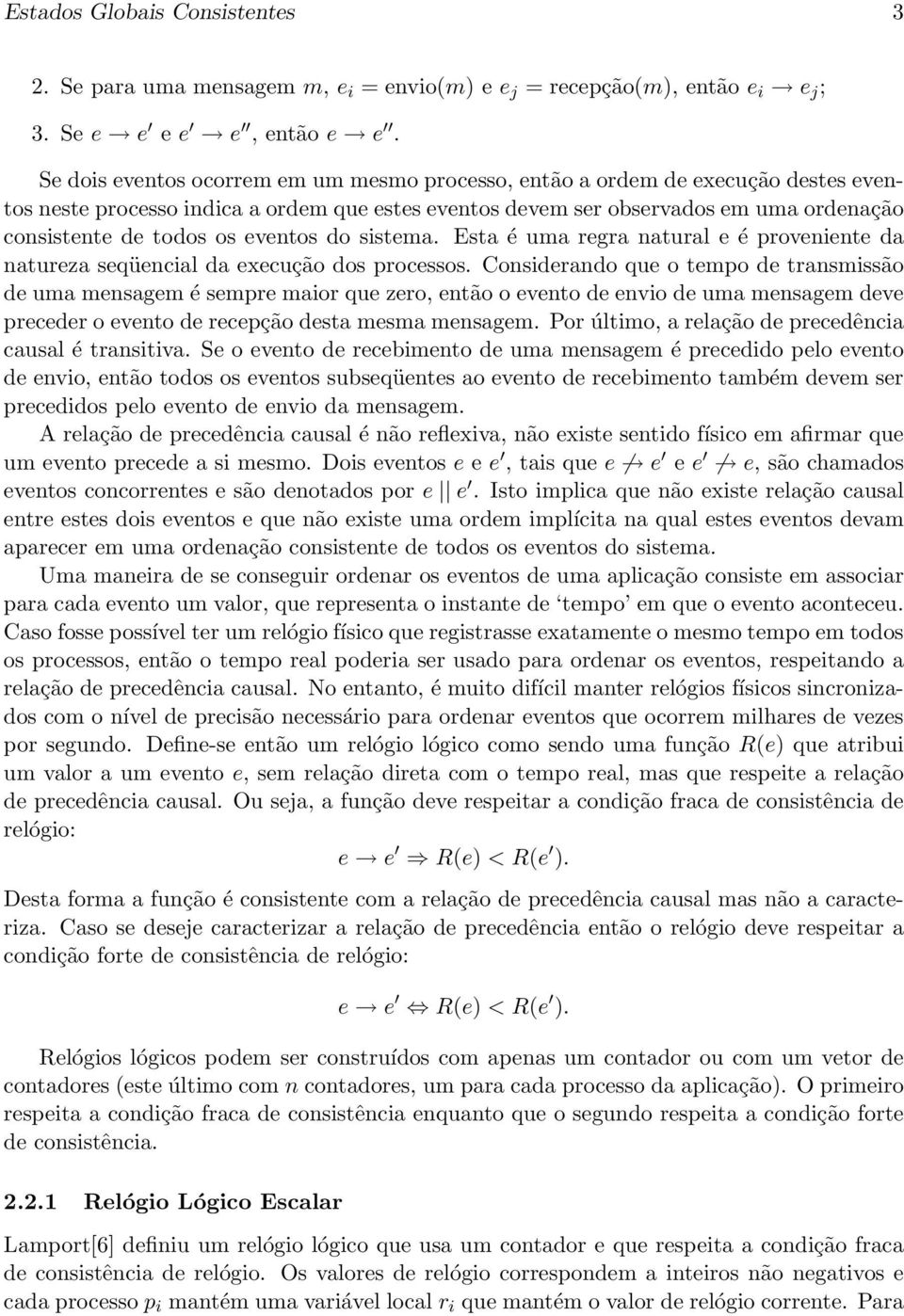 eventos do sistema. Esta é uma regra natural e é proveniente da natureza seqüencial da execução dos processos.