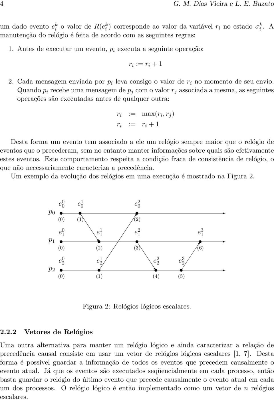 Quando p i recebe uma mensagem de p j com o valor r j associada a mesma, as seguintes operações são executadas antes de qualquer outra: r i := max(r i, r j ) r i := r i + 1 Desta forma um evento tem