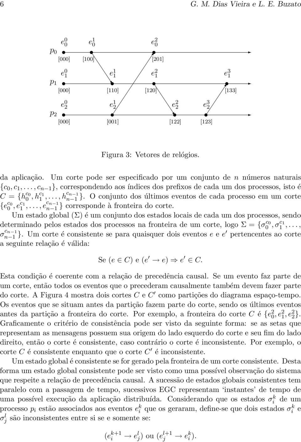 Um corte pode ser especificado por um conjunto de n números naturais {c 0, c 1,...,c n 1 }, correspondendo aos índices dos prefixos de cada um dos processos, isto é C = {h c 0 0, hc 1 1,.