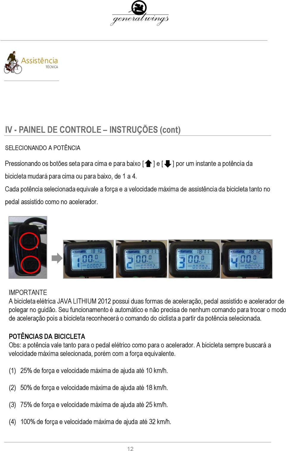 IMPORTANTE A bicicleta elétrica JAVA LITHIUM 2012 possui duas formas de aceleração, pedal assistido e acelerador de polegar no guidão.