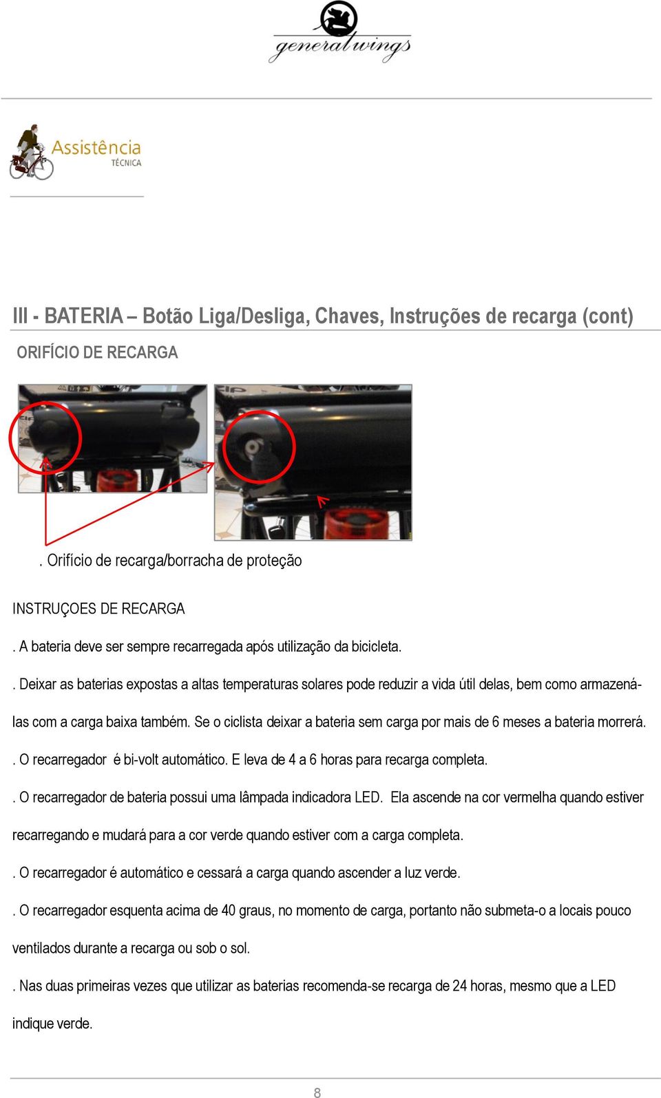 . Deixar as baterias expostas a altas temperaturas solares pode reduzir a vida útil delas, bem como armazenálas com a carga baixa também.