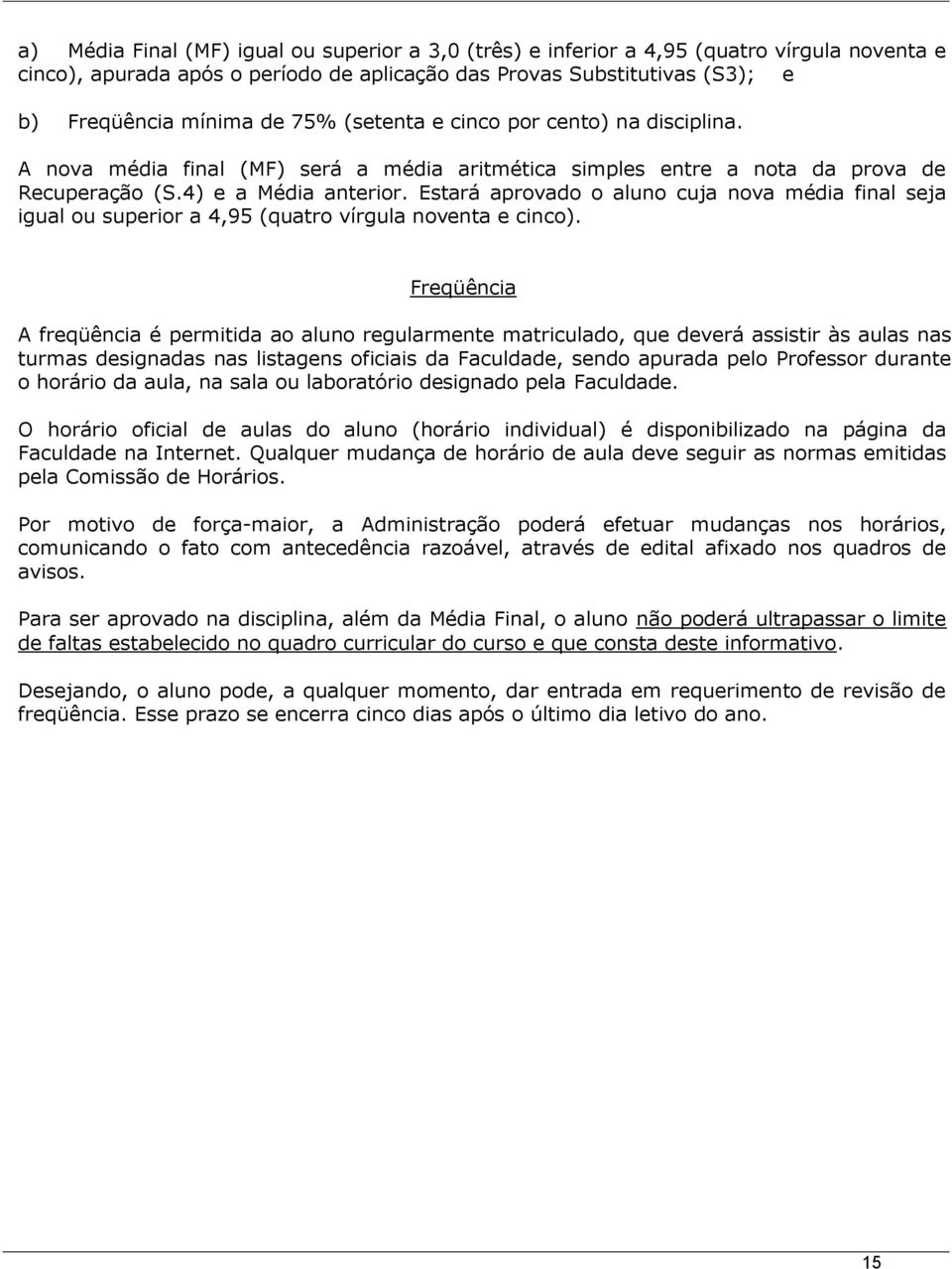 Estará aprovado o aluno cuja nova média final seja igual ou superior a 4,95 (quatro vírgula noventa e cinco).