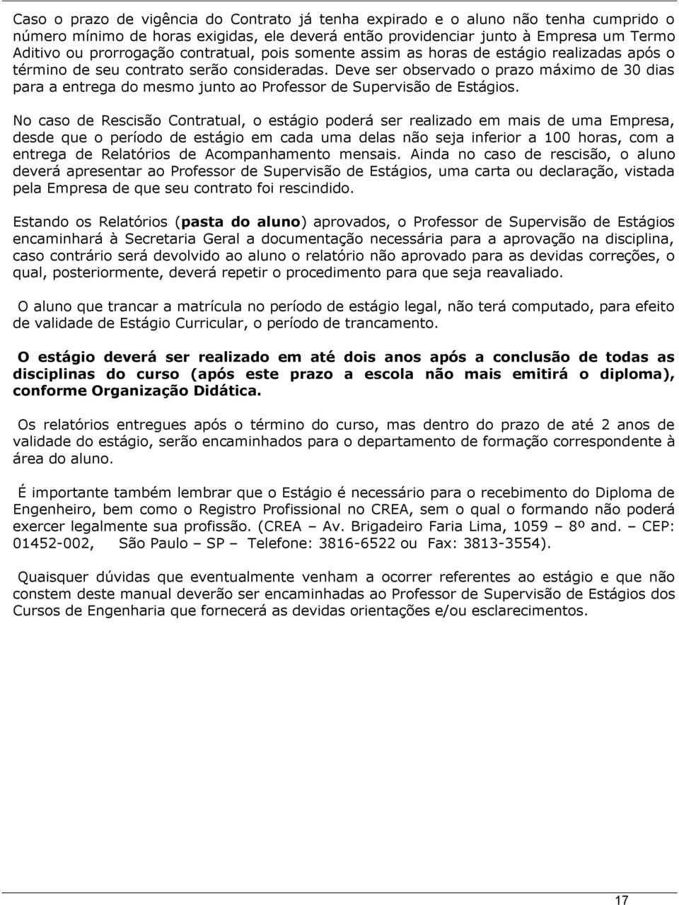 Deve ser observado o prazo máximo de 30 dias para a entrega do mesmo junto ao Professor de Supervisão de Estágios.