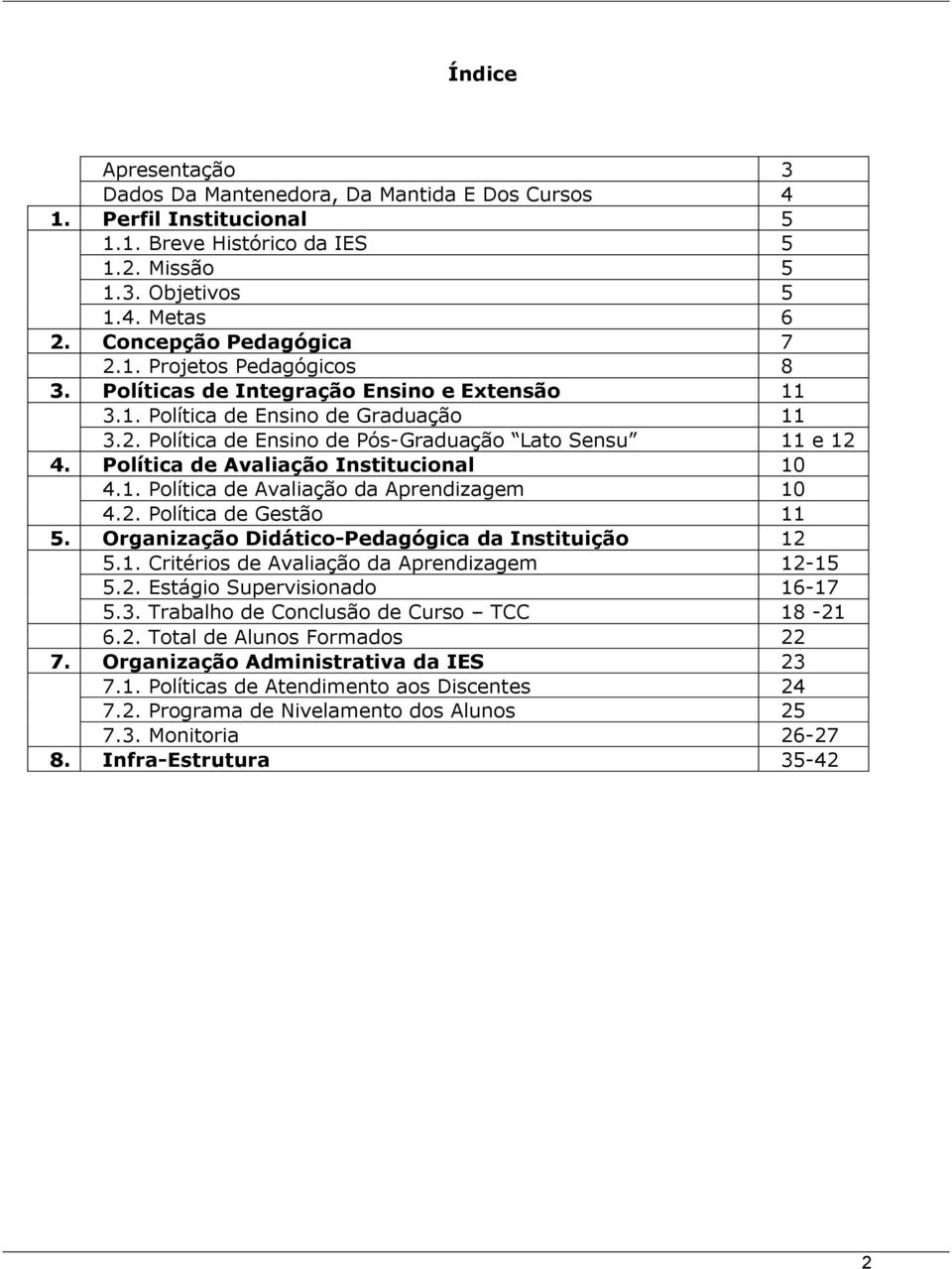 2. Política de Gestão 11 5. Organização Didático-Pedagógica da Instituição 12 5.1. Critérios de Avaliação da Aprendizagem 12-15 5.2. Estágio Supervisionado 16-17 5.3.