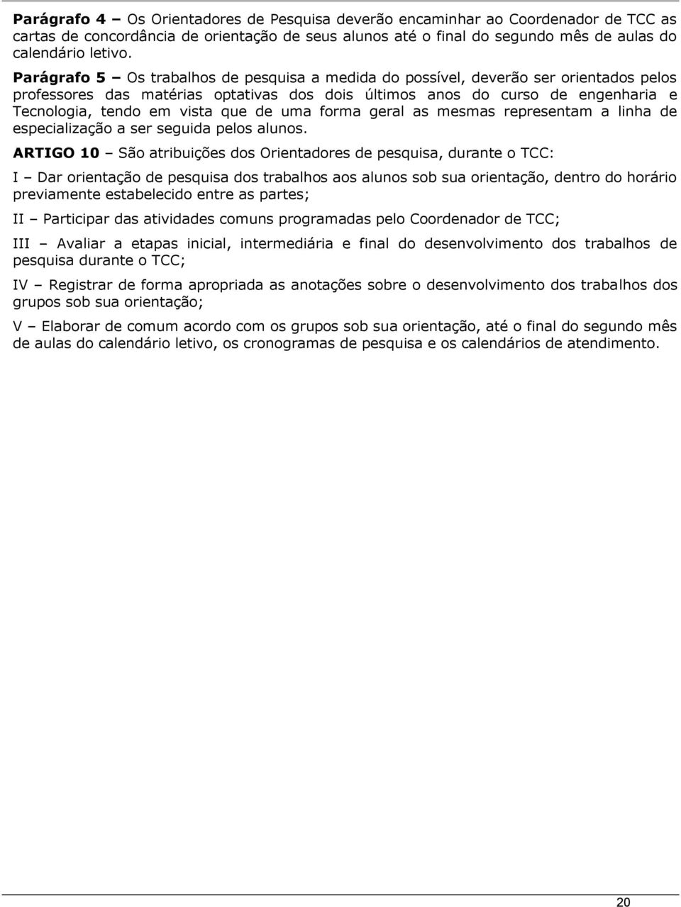 que de uma forma geral as mesmas representam a linha de especialização a ser seguida pelos alunos.