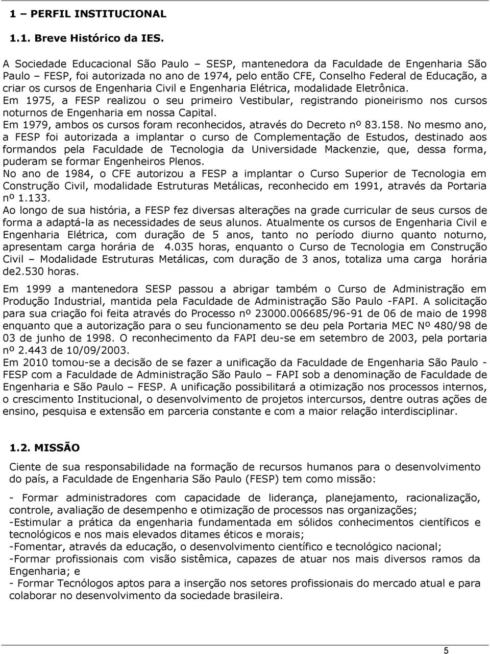 Engenharia Civil e Engenharia Elétrica, modalidade Eletrônica. Em 1975, a FESP realizou o seu primeiro Vestibular, registrando pioneirismo nos cursos noturnos de Engenharia em nossa Capital.