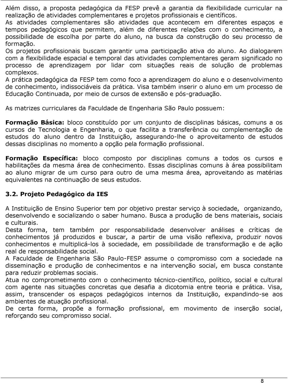 do aluno, na busca da construção do seu processo de formação. Os projetos profissionais buscam garantir uma participação ativa do aluno.