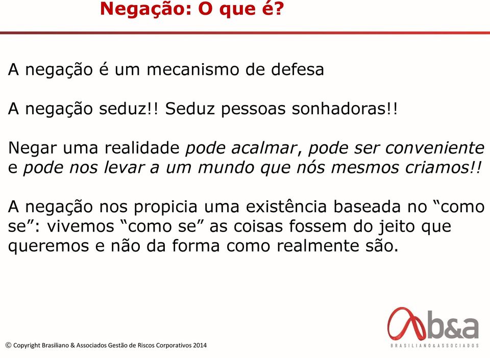 ! Negar uma realidade pode acalmar, pode ser conveniente e pode nos levar a um mundo que