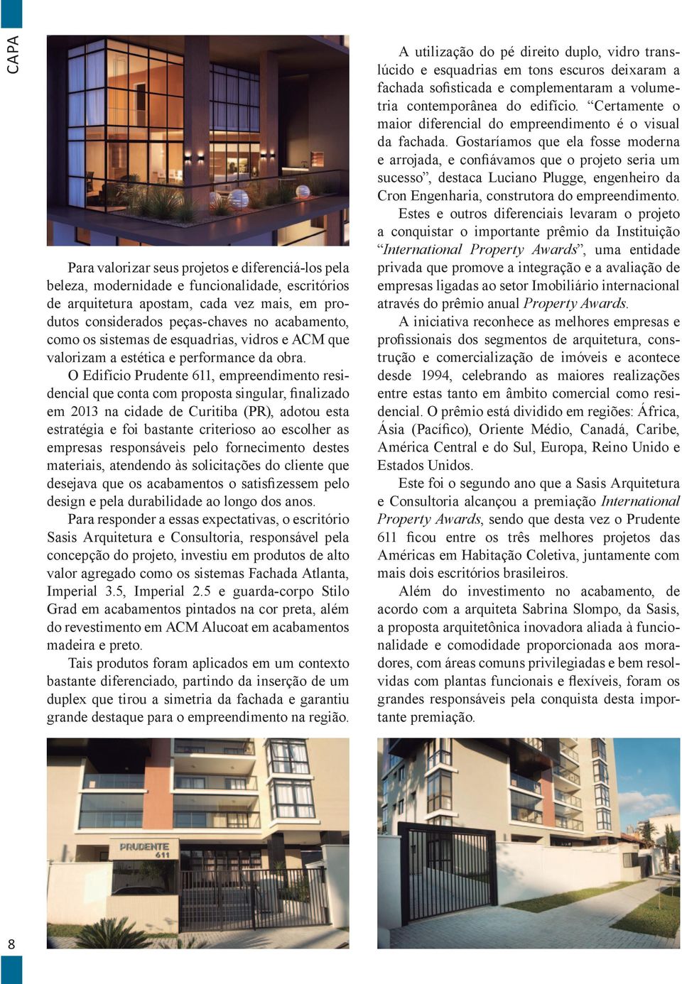 O Edifício Prudente 611, empreendimento residencial que conta com proposta singular, finalizado em 2013 na cidade de Curitiba (PR), adotou esta estratégia e foi bastante criterioso ao escolher as