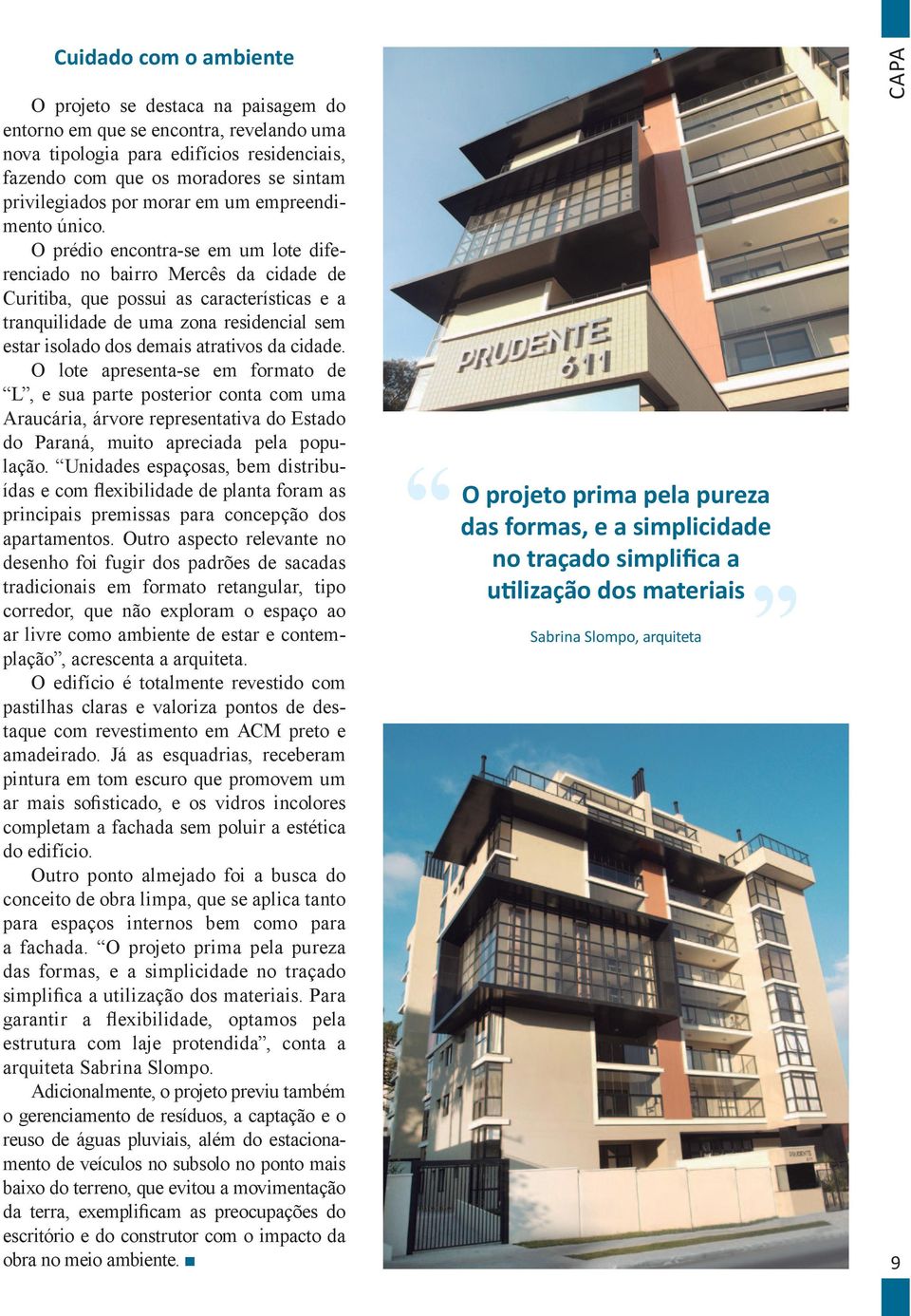 O prédio encontra-se em um lote diferenciado no bairro Mercês da cidade de Curitiba, que possui as características e a tranquilidade de uma zona residencial sem estar isolado dos demais atrativos da