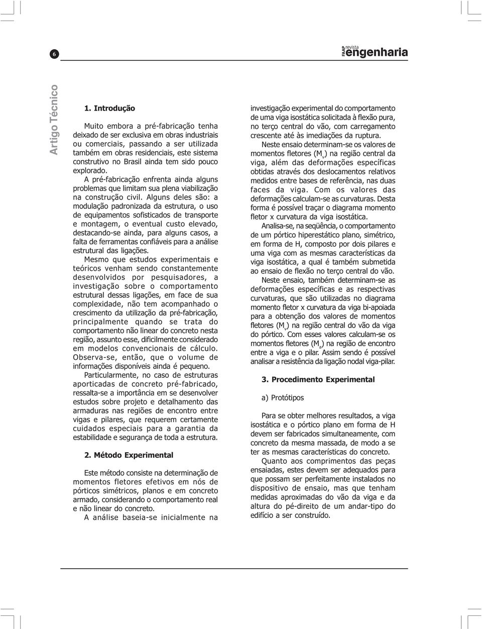 Alguns deles são: a modulação padronizada da estrutura, o uso de equipamentos sofisticados de transporte e montagem, o eventual custo elevado, destacando-se ainda, para alguns casos, a falta de