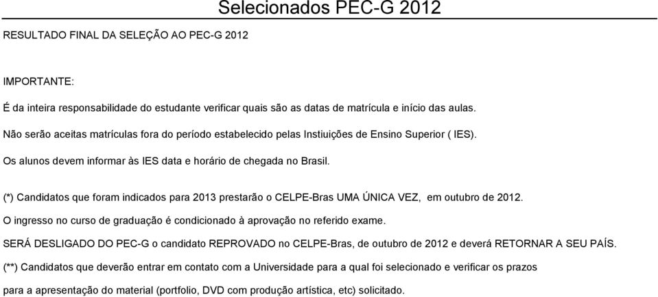 (*) Candidatos que foram indicados para 2013 prestarão o CELPE-Bras UMA ÚNICA VEZ, em outubro de 2012. O ingresso no curso de graduação é condicionado à aprovação no referido exame.