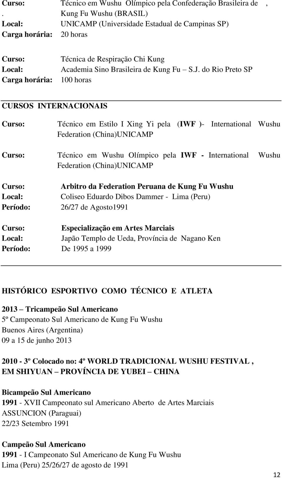 J. do Rio Preto SP 100 horas CURSOS INTERNACIONAIS Curso: Técnico em Estilo I Xing Yi pela (IWF )- International Wushu Federation (China)UNICAMP Curso: Técnico em Wushu Olímpico pela IWF -
