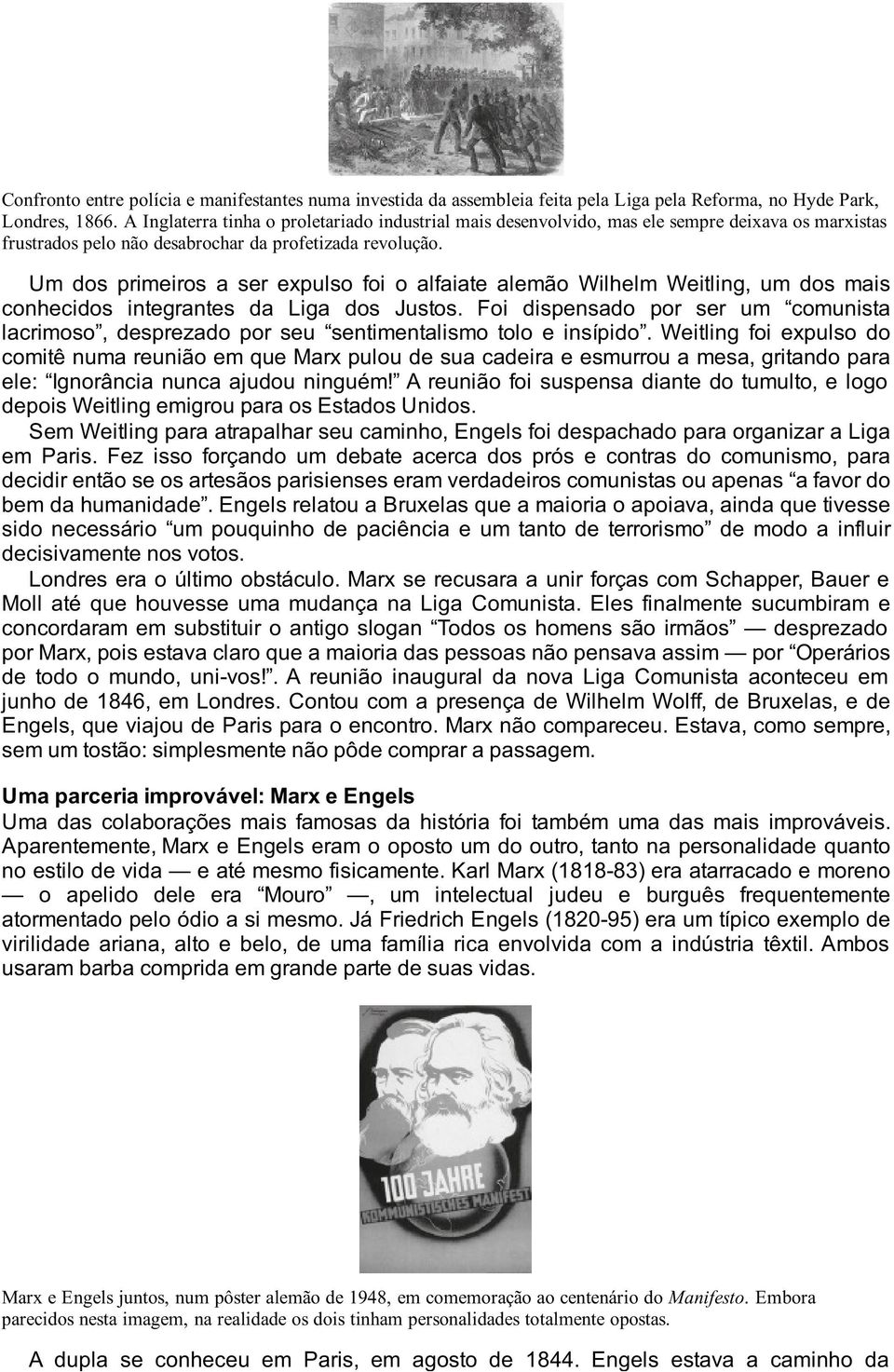 Um dos primeiros a ser expulso foi o alfaiate alemão Wilhelm Weitling, um dos mais conhecidos integrantes da Liga dos Justos.