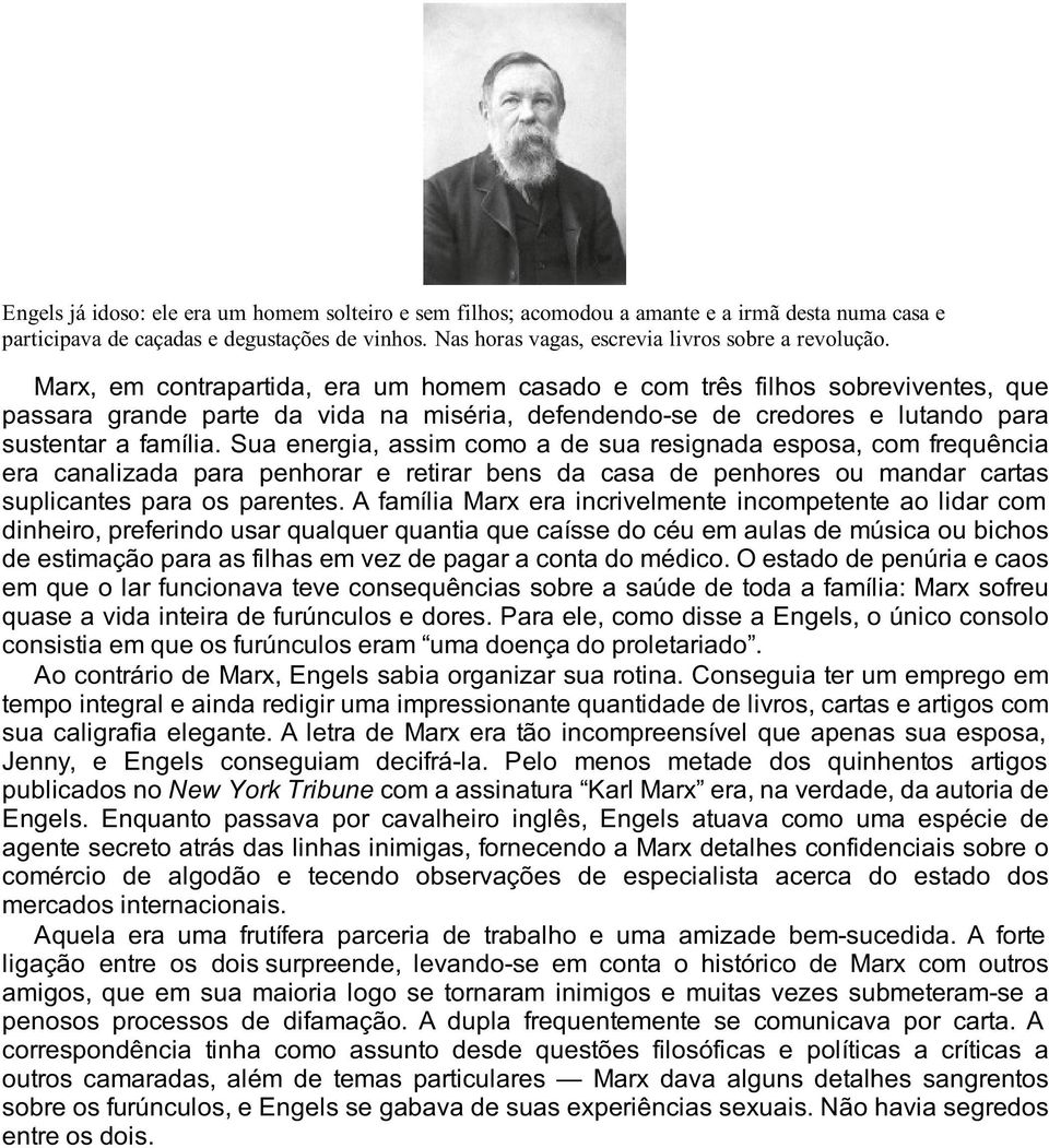 Marx, em contrapartida, era um homem casado e com três filhos sobreviventes, que passara grande parte da vida na miséria, defendendo-se de credores e lutando para sustentar a família.