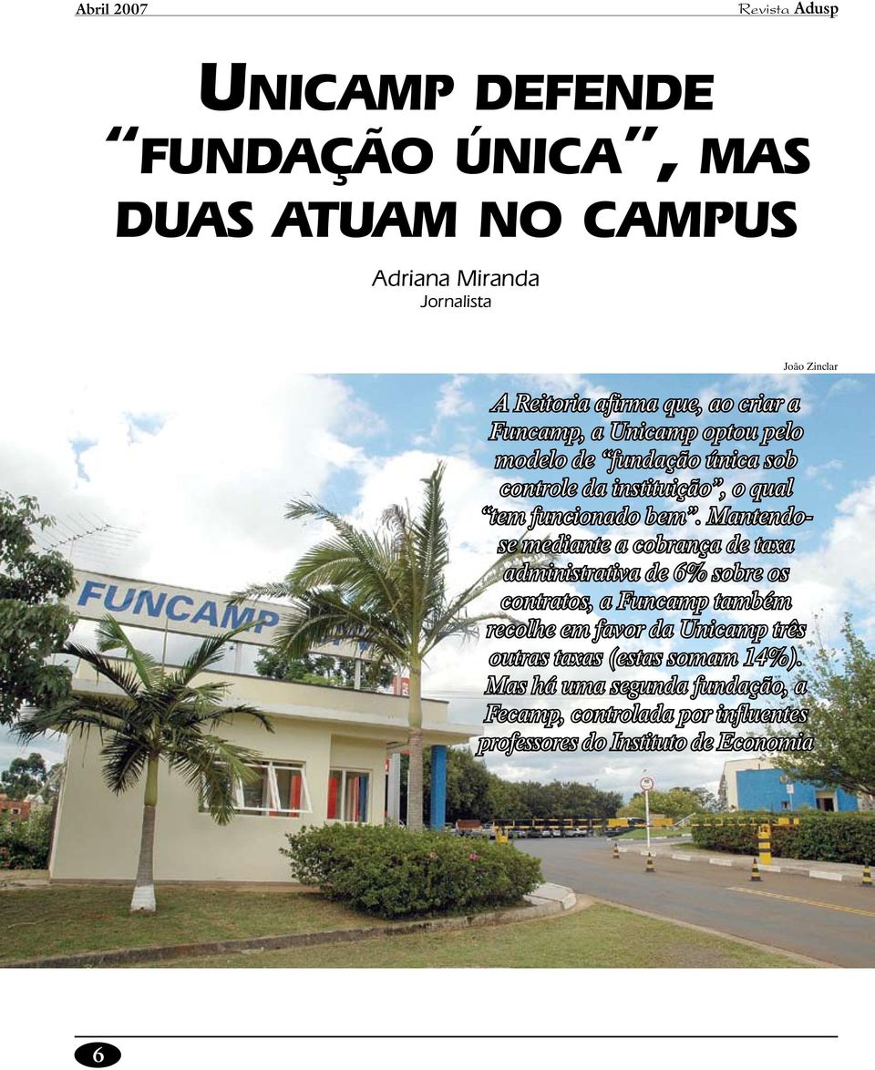 Mantendose mediante a cobrança de taxa administrativa de 6% sobre os contratos, a Funcamp também recolhe em favor da Unicamp três