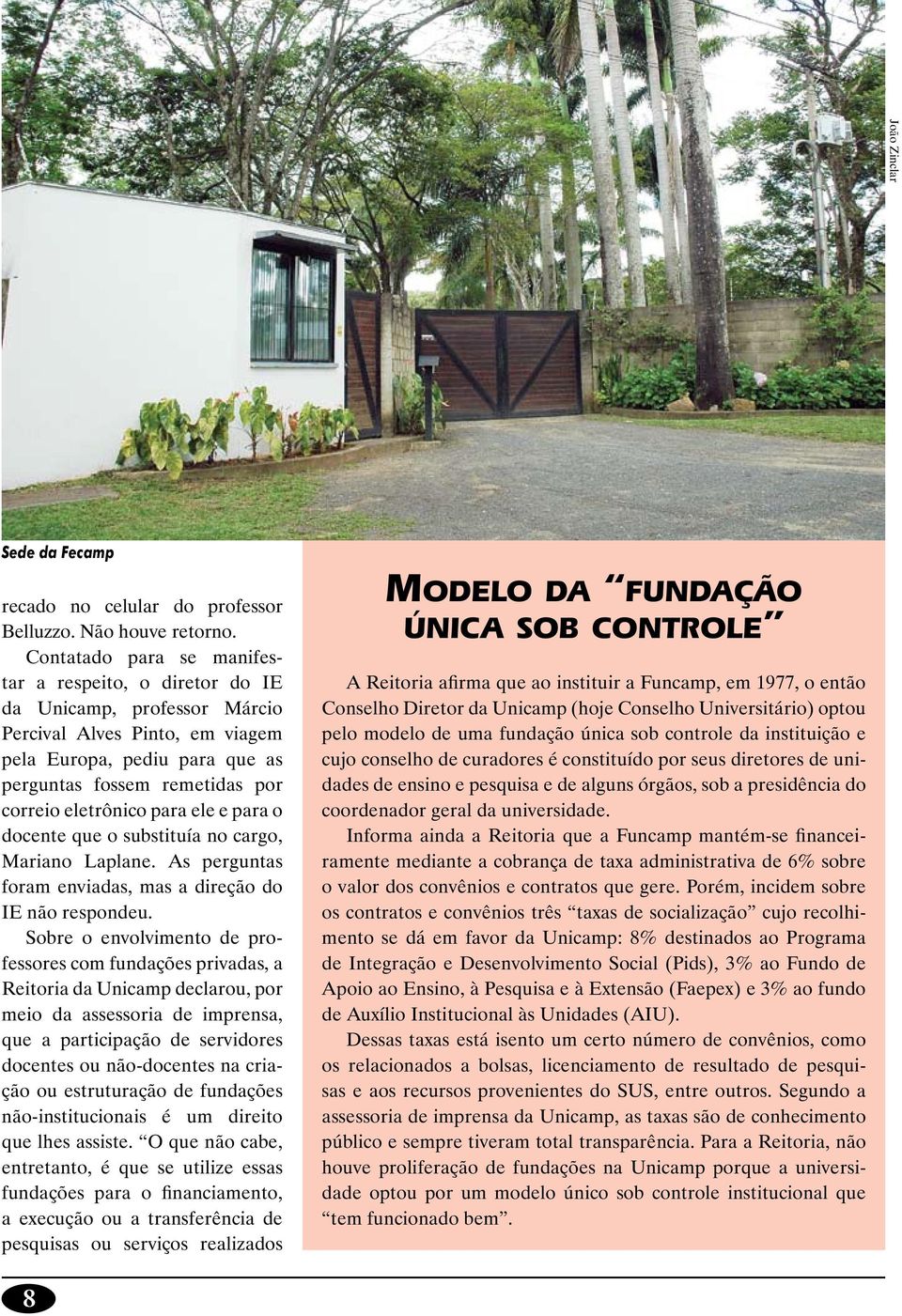 para ele e para o docente que o substituía no cargo, Mariano Laplane. As perguntas foram enviadas, mas a direção do IE não respondeu.