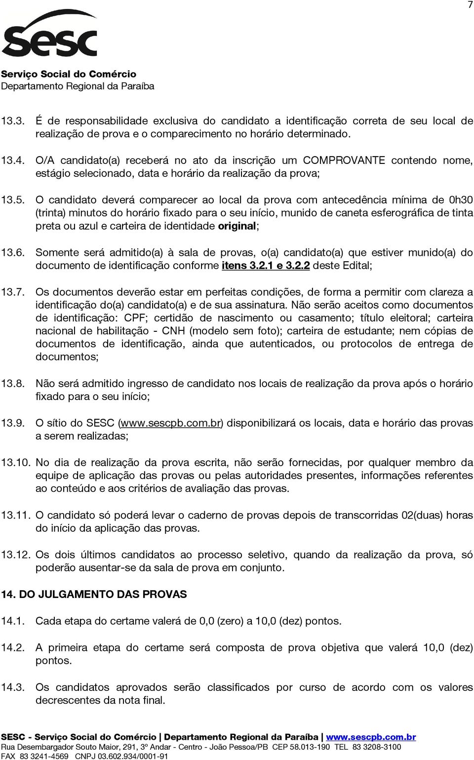 O candidato deverá comparecer ao local da prova com antecedência mínima de 0h30 (trinta) minutos do horário fixado para o seu início, munido de caneta esferográfica de tinta preta ou azul e carteira